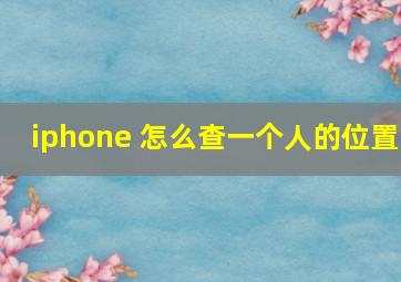 iphone 怎么查一个人的位置